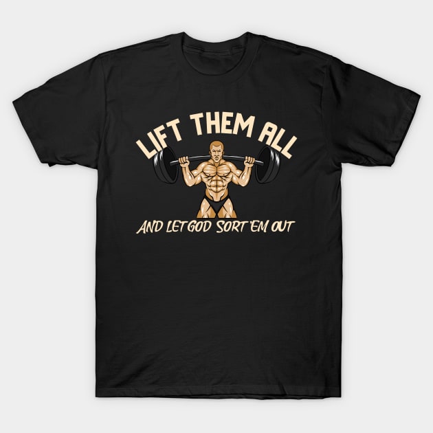 Lift Them All And Let God Sort Them Out Christian BodyBuilder Weightlifting T-Shirt by AutomaticSoul